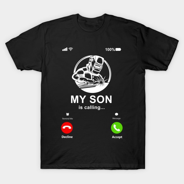 My Son Is Calling My Son Is A Welder Gift For Moms Dads T-Shirt by Hancy